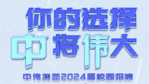 你的選擇 “中”將“偉”大｜中偉集團(tuán)2024屆全球校園招聘正式開啟！